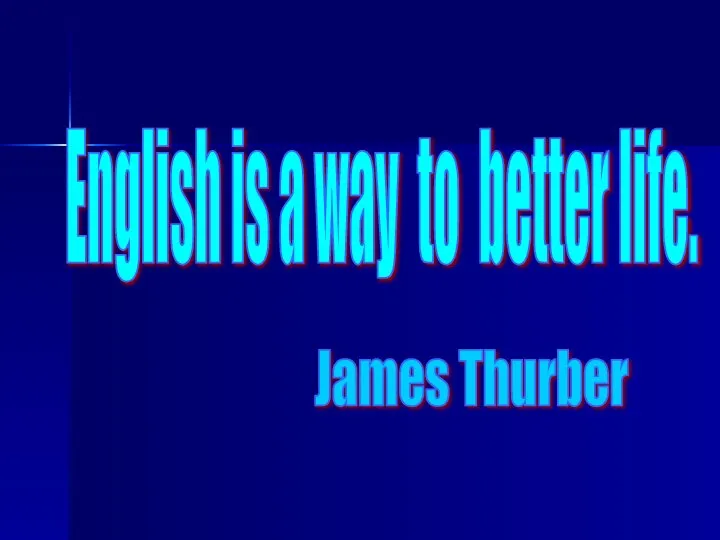 English is a way to better life. James Thurber