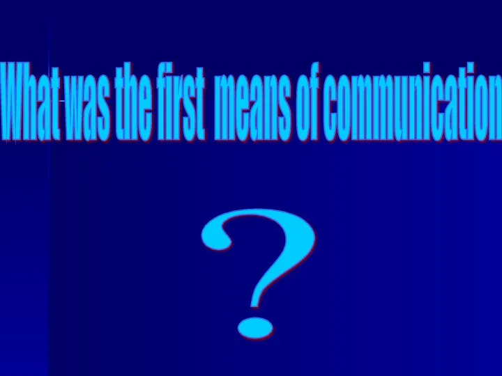 What was the first means of communication ?