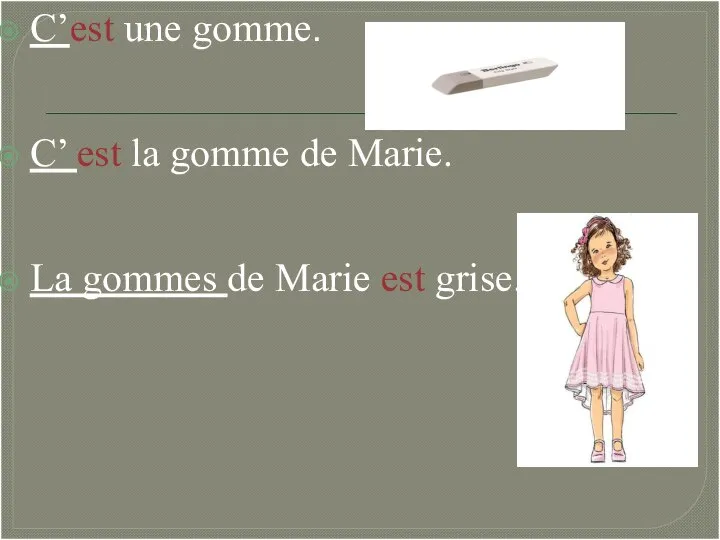 C’est une gomme. C’ est la gomme de Marie. La gommes de Marie est grise.