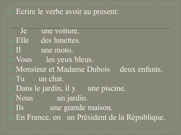 Ecrire le verbe avoir au present: Je une voiture. Elle des lunettes.