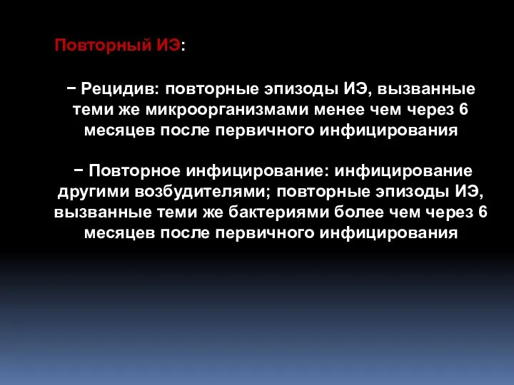 Повторный ИЭ: − Рецидив: повторные эпизоды ИЭ, вызванные теми же микроорганизмами менее