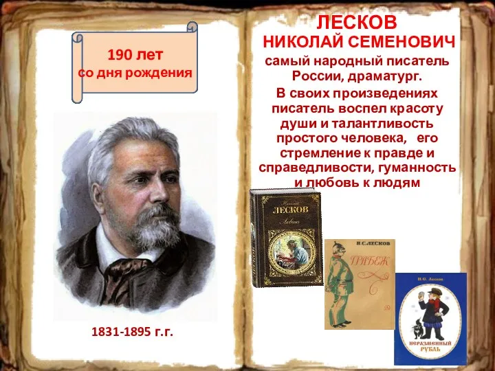 ЛЕСКОВ НИКОЛАЙ СЕМЕНОВИЧ самый народный писатель России, драматург. В своих произведениях писатель