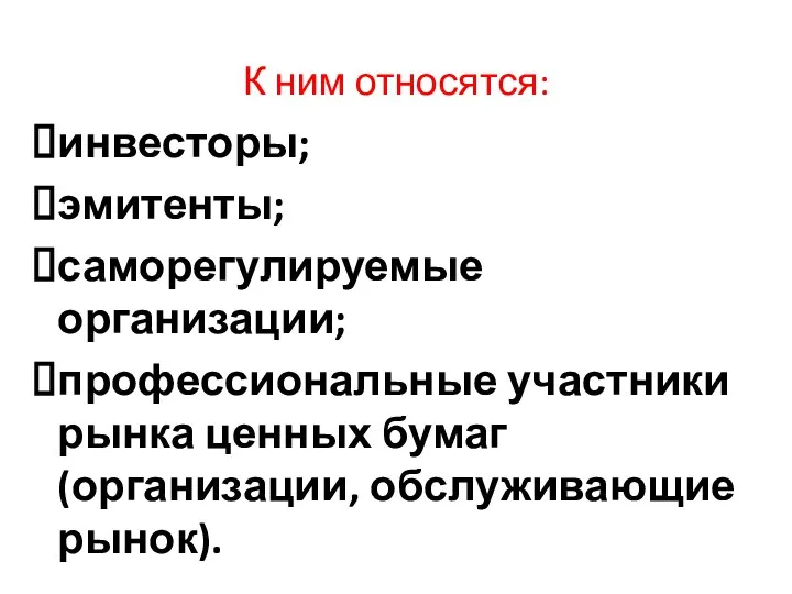 инвесторы; эмитенты; саморегулируемые организации; профессиональные участники рынка ценных бумаг (организации, обслуживающие рынок). К ним относятся: