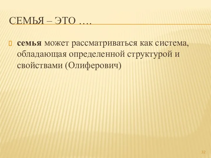 СЕМЬЯ – ЭТО …. семья может рассматриваться как система, обладающая определенной структурой и свойствами (Олиферович)