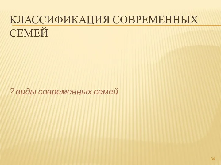 КЛАССИФИКАЦИЯ СОВРЕМЕННЫХ СЕМЕЙ ? виды современных семей