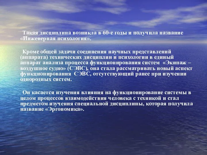 Такая дисциплина возникла в 60-е годы и получила название «Инженерная психология». Кроме