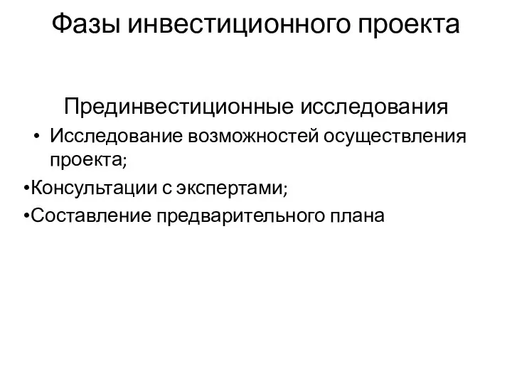 Фазы инвестиционного проекта Прединвестиционные исследования Исследование возможностей осуществления проекта; Консультации с экспертами; Составление предварительного плана