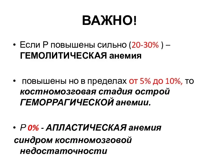 ВАЖНО! Если Р повышены сильно (20-30% ) – ГЕМОЛИТИЧЕСКАЯ анемия повышены но