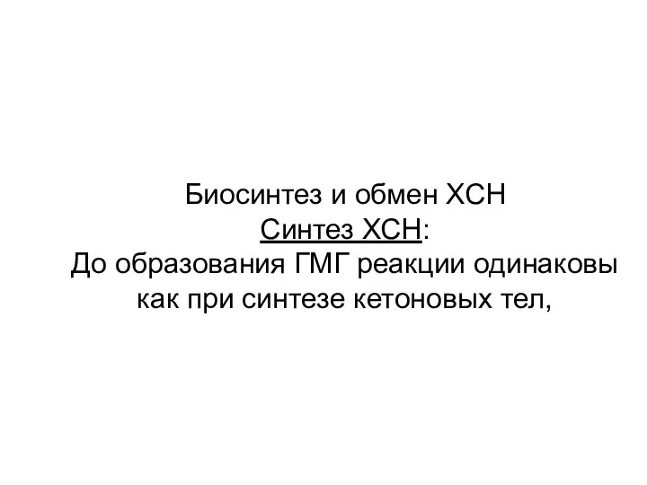 Биосинтез и обмен ХСН Синтез ХСН: До образования ГМГ реакции одинаковы как при синтезе кетоновых тел,