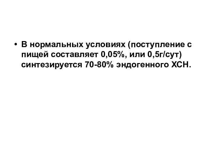 В нормальных условиях (поступление с пищей составляет 0,05%, или 0,5г/сут) синтезируется 70-80% эндогенного ХСН.