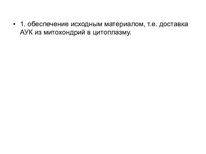 1. обеспечение исходным материалом, т.е. доставка АУК из митохондрий в цитоплазму.