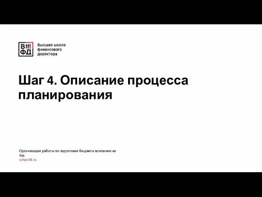 Шаг 4. Описание процесса планирования Организация работы по подготовке бюджета компании на год school.fd.ru