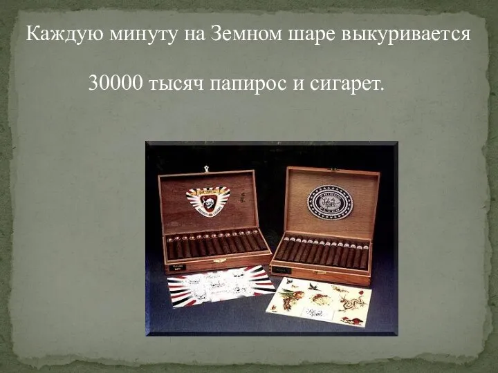 Каждую минуту на Земном шаре выкуривается 30000 тысяч папирос и сигарет.