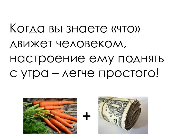 Когда вы знаете «что» движет человеком, настроение ему поднять с утра – легче простого! +