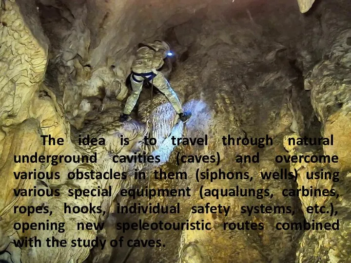 The idea is to travel through natural underground cavities (caves) and overcome
