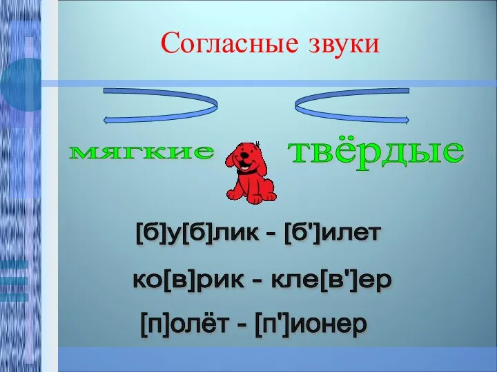 Согласные звуки мягкие твёрдые [б]у[б]лик - [б']илет ко[в]рик - кле[в']ер [п]олёт - [п']ионер