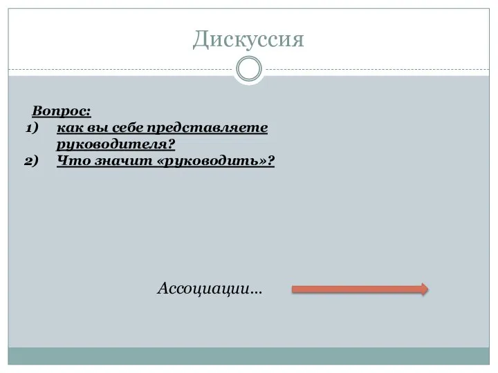 Дискуссия Вопрос: как вы себе представляете руководителя? Что значит «руководить»? Ассоциации…