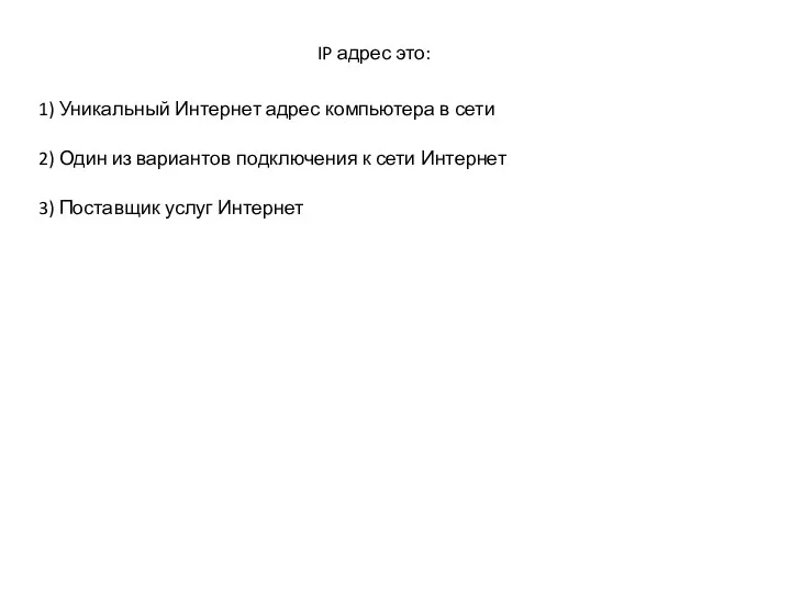 IP адрес это: 1) Уникальный Интернет адрес компьютера в сети 2) Один