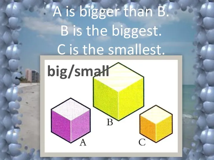 big/small A is bigger than B. B is the biggest. C is the smallest.