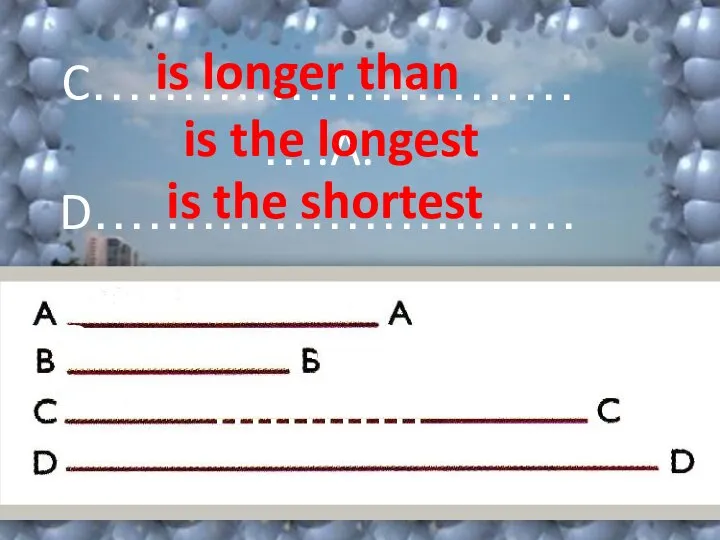 C………………………….A. D……………………………… B………………………………… is longer than is the longest is the shortest