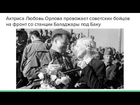 Актриса Любовь Орлова провожает советских бойцов на фронт со станции Баладжары под Баку