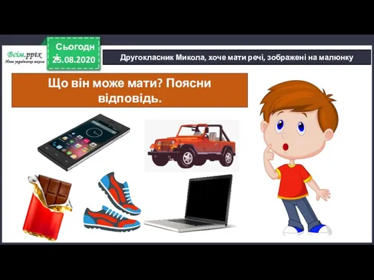 25.08.2020 Сьогодні Другокласник Микола, хоче мати речі, зображені на малюнку Що він може мати? Поясни відповідь.