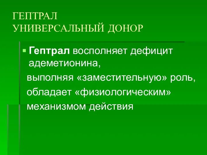 ГЕПТРАЛ УНИВЕРСАЛЬНЫЙ ДОНОР Гептрал восполняет дефицит адеметионина, выполняя «заместительную» роль, обладает «физиологическим» механизмом действия