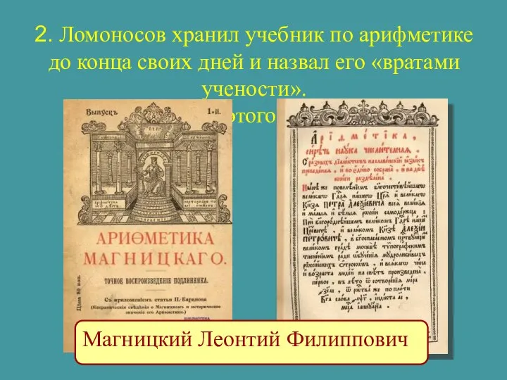 2. Ломоносов хранил учебник по арифметике до конца своих дней и назвал