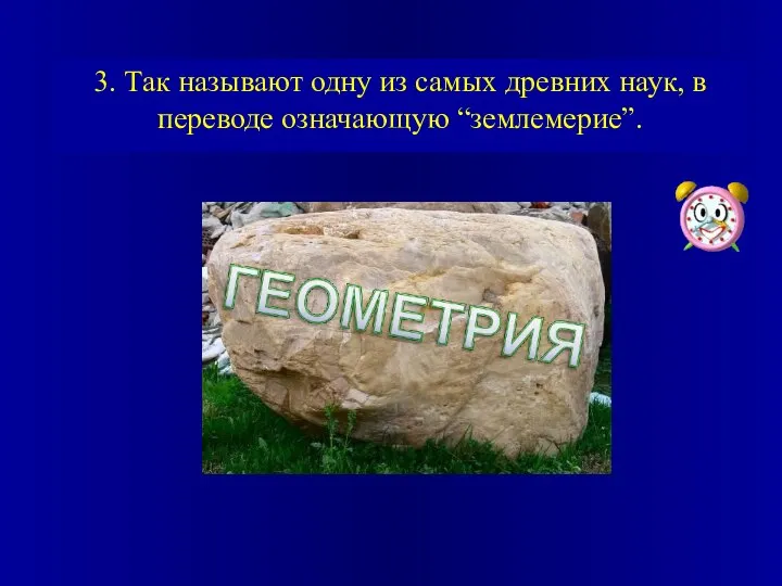 3. Так называют одну из самых древних наук, в переводе означающую “землемерие”.