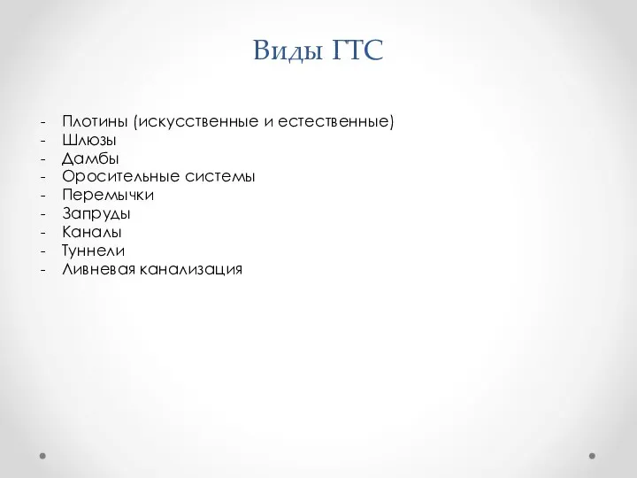 Виды ГТС Плотины (искусственные и естественные) Шлюзы Дамбы Оросительные системы Перемычки Запруды Каналы Туннели Ливневая канализация