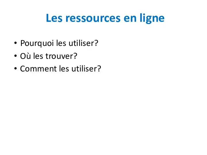 Les ressources en ligne Pourquoi les utiliser? Où les trouver? Comment les utiliser?