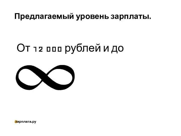 Предлагаемый уровень зарплаты. От 12 000 рублей и до