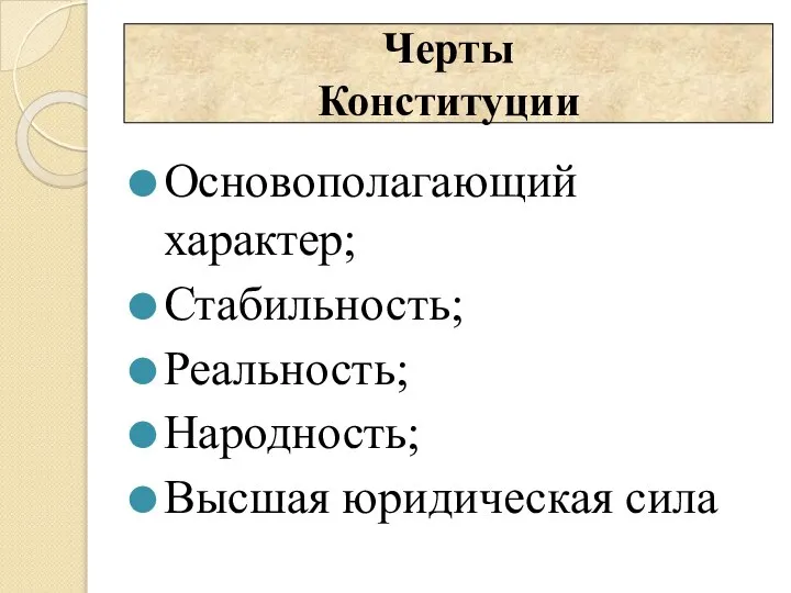 Основополагающий характер; Стабильность; Реальность; Народность; Высшая юридическая сила Черты Конституции