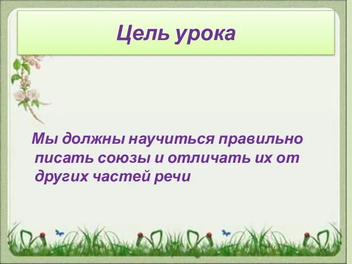 Цель урока Мы должны научиться правильно писать союзы и отличать их от других частей речи