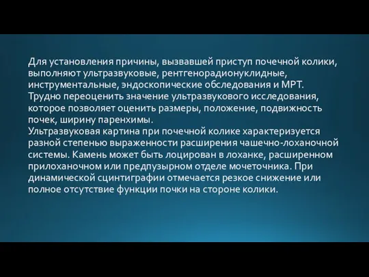 Для установления причины, вызвавшей приступ почечной колики, выполняют ультразвуковые, рентгенорадионуклидные, инструментальные, эндоскопические