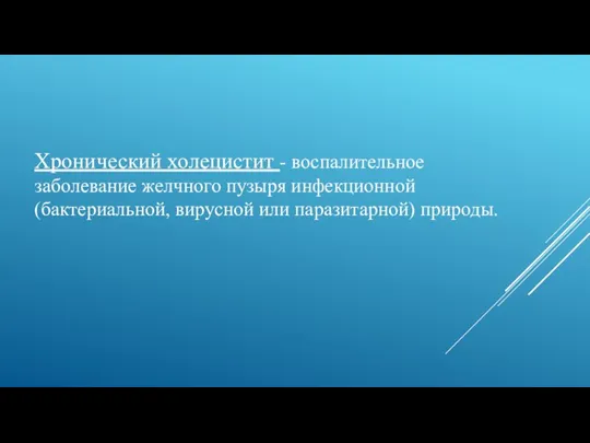 Хронический холецистит - воспалительное заболевание желчного пузыря инфекционной (бактериальной, вирусной или паразитарной) природы.