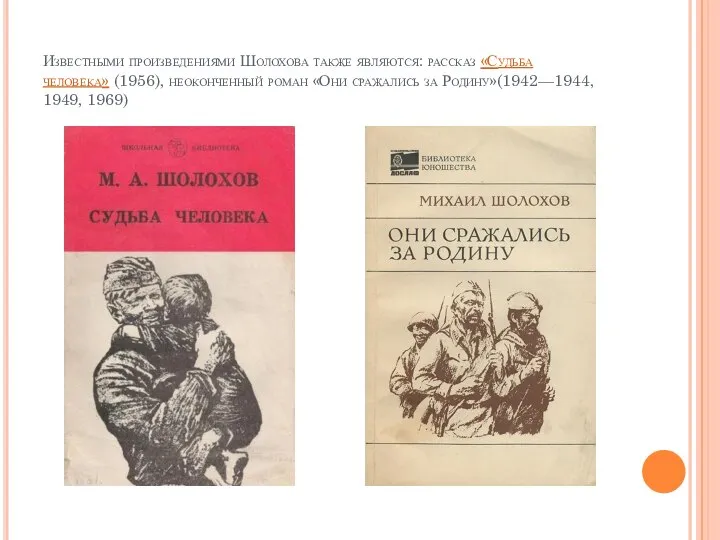 Известными произведениями Шолохова также являются: рассказ «Судьба человека» (1956), неоконченный роман «Они