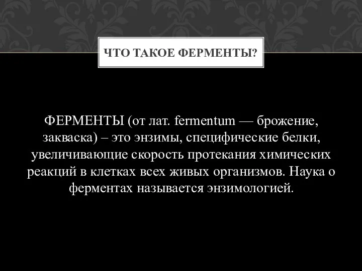 ФЕРМЕНТЫ (от лат. fermentum — брожение, закваска) – это энзимы, специфические белки,