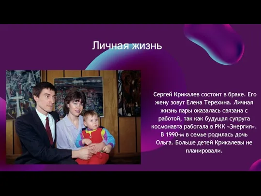 Личная жизнь Сергей Крикалев состоит в браке. Его жену зовут Елена Терехина.