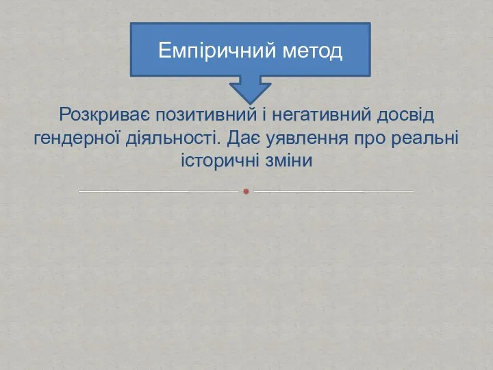 Розкриває позитивний і негативний досвід гендерної діяльності. Дає уявлення про реальні історичні зміни Емпіричний метод