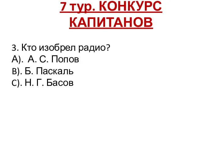 7 тур. КОНКУРС КАПИТАНОВ 3. Кто изобрел радио? А). А. С. Попов