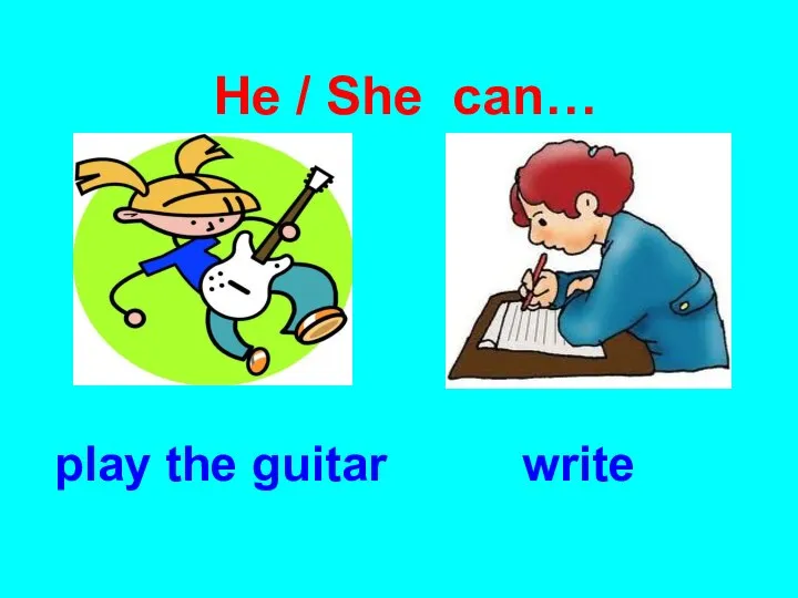 He / She can… play the guitar write