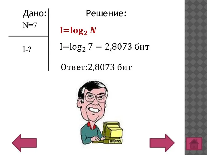 Дано: Решение: N=7 I-? Ответ:2,8073 бит