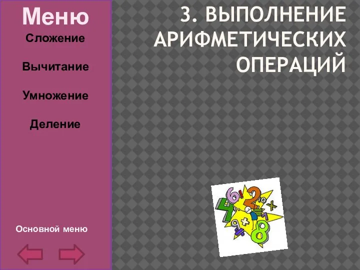 3. ВЫПОЛНЕНИЕ АРИФМЕТИЧЕСКИХ ОПЕРАЦИЙ Меню Сложение Вычитание Умножение Деление Основной меню