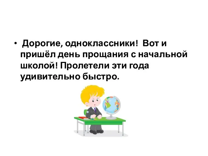 Дорогие, одноклассники! Вот и пришёл день прощания с начальной школой! Пролетели эти года удивительно быстро.