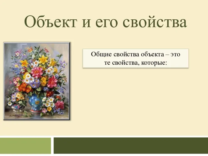 Объект и его свойства Общие свойства объекта – это те свойства, которые: