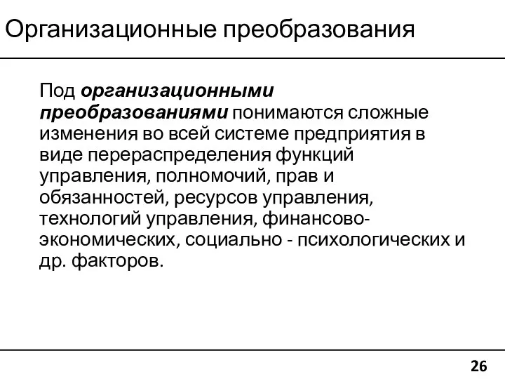 Организационные преобразования 26 Под организационными преобразованиями понимаются сложные изменения во всей системе