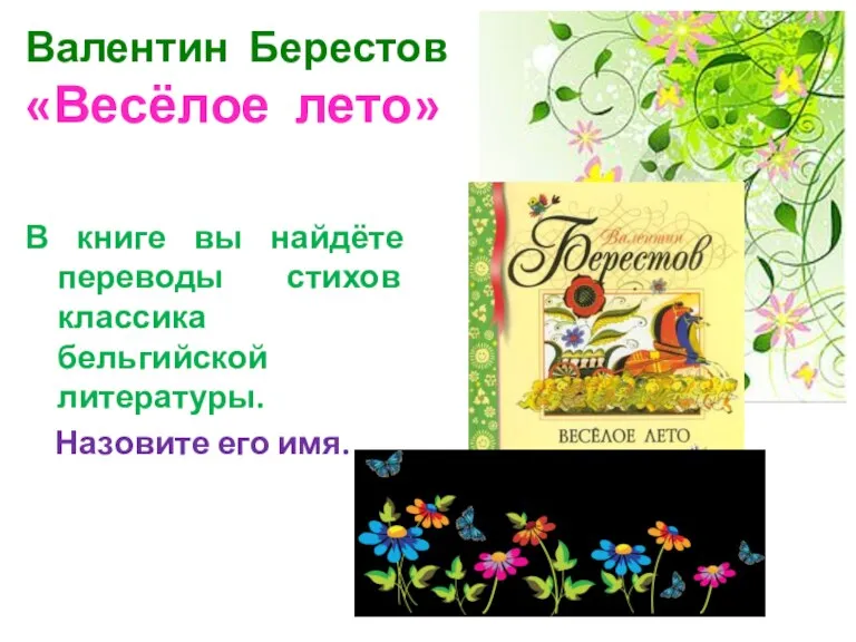 Валентин Берестов «Весёлое лето» В книге вы найдёте переводы стихов классика бельгийской литературы. Назовите его имя.