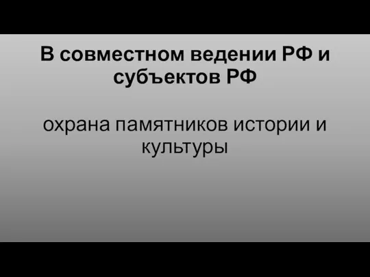 В совместном ведении РФ и субъектов РФ охрана памятников истории и культуры