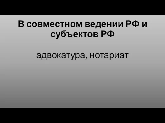 В совместном ведении РФ и субъектов РФ адвокатура, нотариат